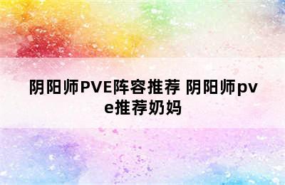 阴阳师PVE阵容推荐 阴阳师pve推荐奶妈